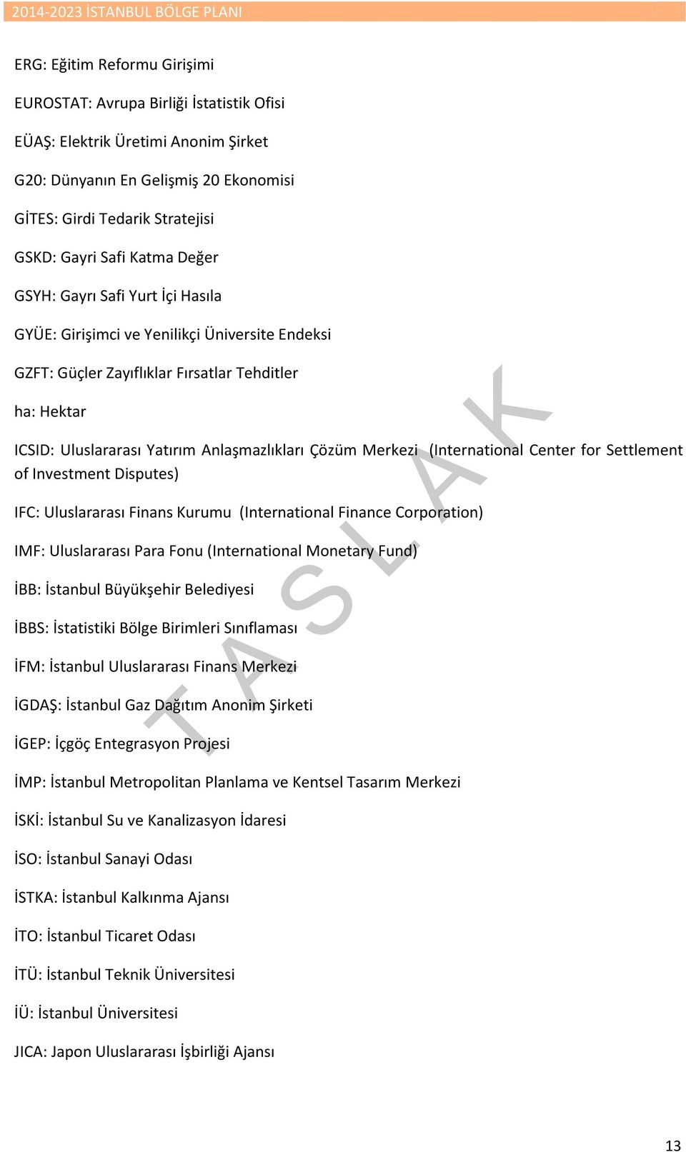 Yatırım Anlaşmazlıkları Çözüm Merkezi (International Center for Settlement of Investment Disputes) IFC: Uluslararası Finans Kurumu (International Finance Corporation) IMF: Uluslararası Para Fonu