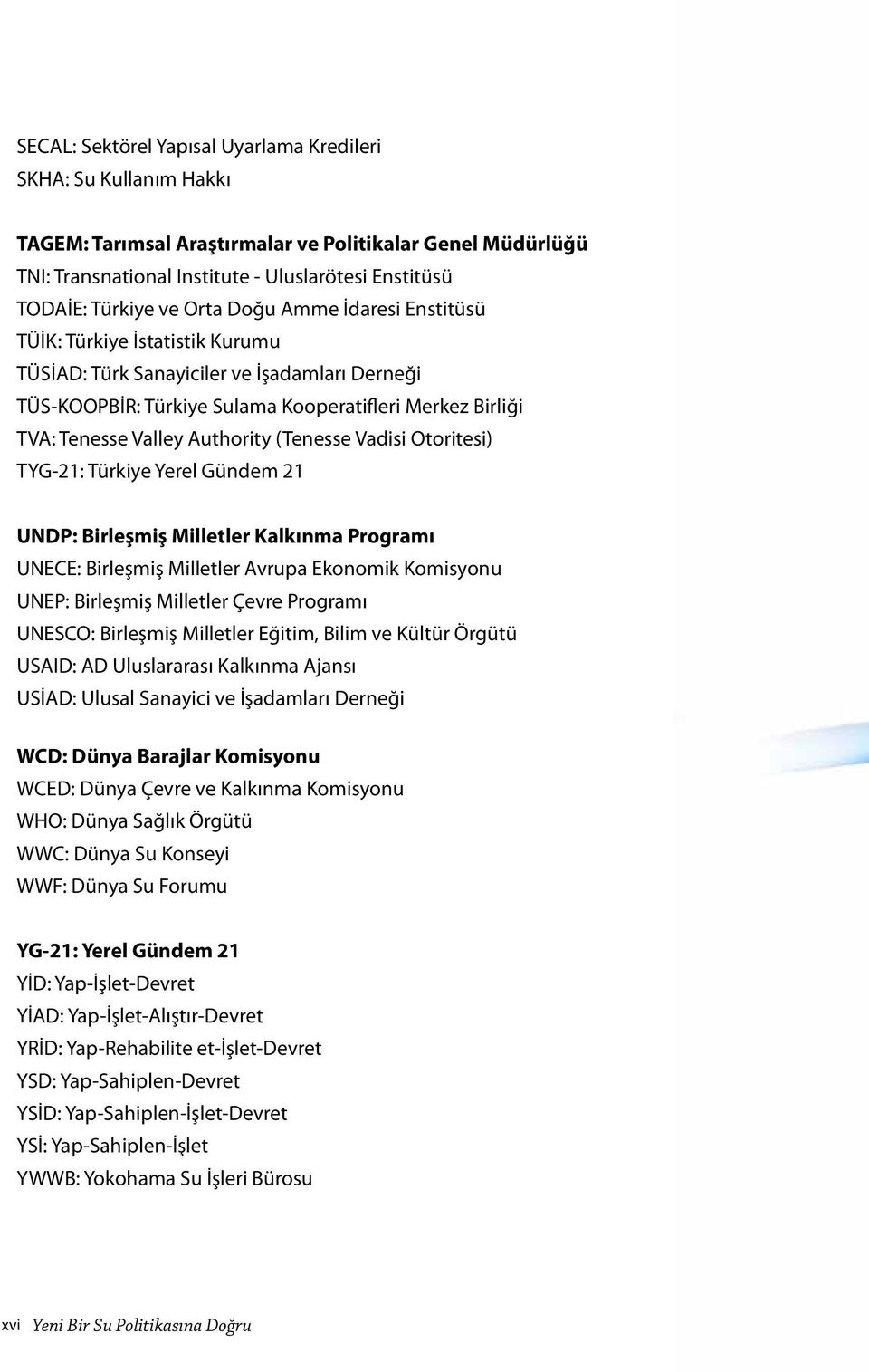 (Tenesse Vadisi Otoritesi) TYG-21: Türkiye Yerel Gündem 21 UNDP: Birleşmiş Milletler Kalkınma Programı UNECE: Birleşmiş Milletler Avrupa Ekonomik Komisyonu UNEP: Birleşmiş Milletler Çevre Programı