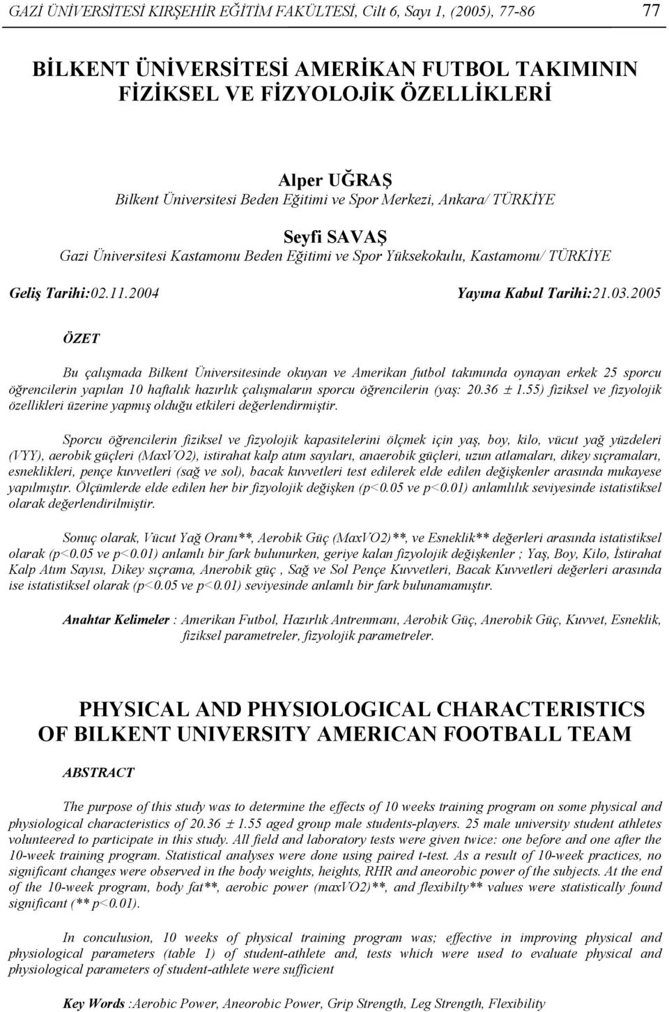 2005 ÖZET Bu çalışmada Bilkent Üniversitesinde okuyan ve Amerikan futbol takımında oynayan erkek 25 sporcu öğrencilerin yapılan 10 haftalık hazırlık çalışmaların sporcu öğrencilerin (yaş: 20.36 ± 1.