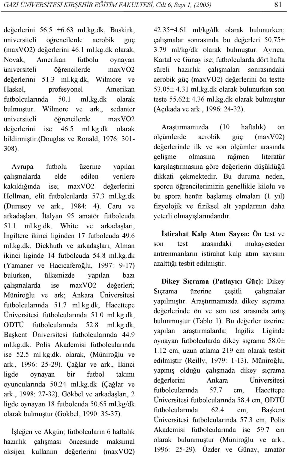 (douglas ve Ronald, 1976: 301-308). Avrupa futbolu üzerine yapılan çalışmalarda elde edilen verilere kakıldığında ise; maxvo2 değerlerini Hollman, elit futbolcularda 57.3 ml.kg.dk (Durusoy ve ark.