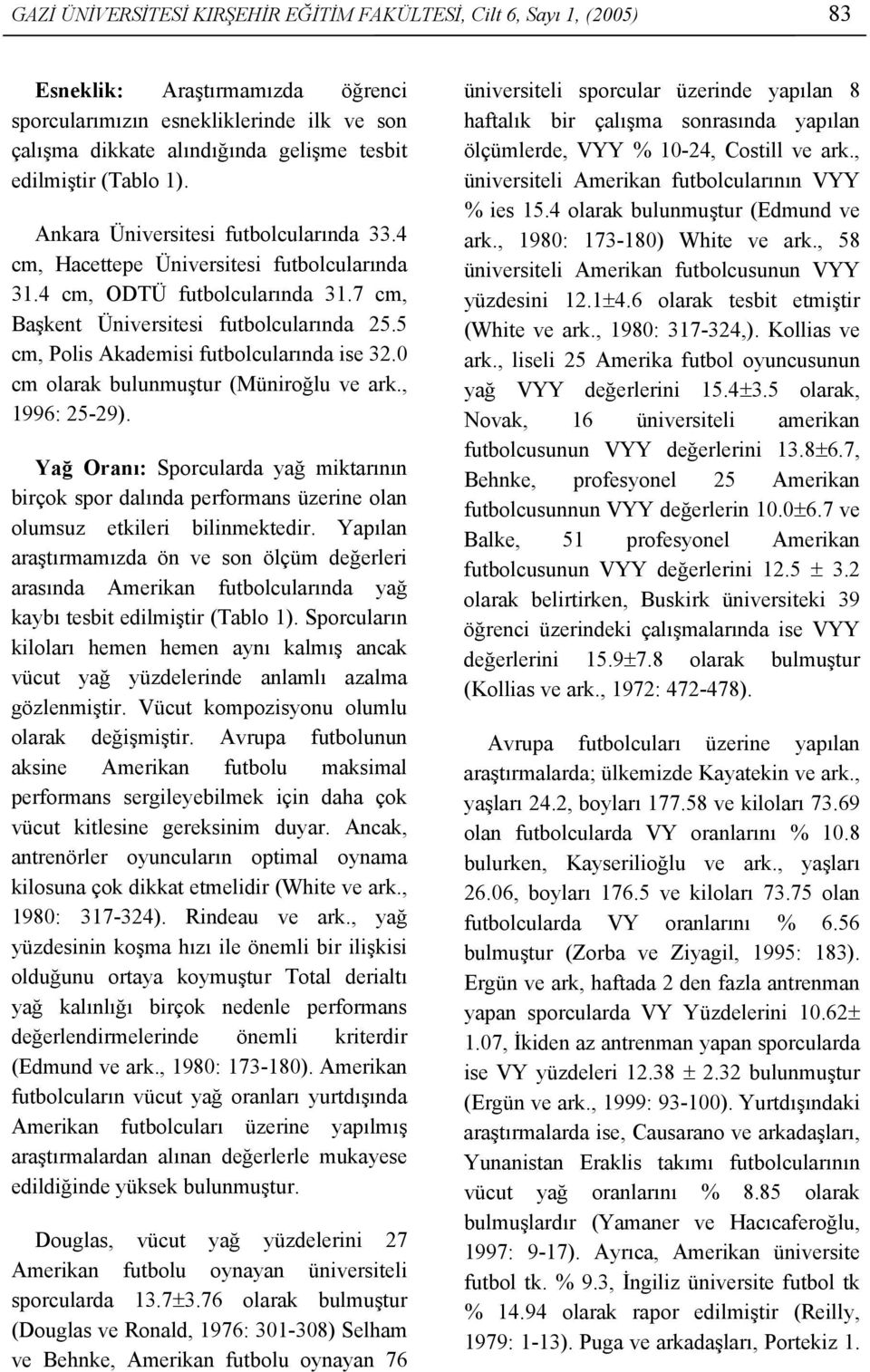 5 cm, Polis Akademisi futbolcularında ise 32.0 cm olarak bulunmuştur (Müniroğlu ve ark., 1996: 25-29).