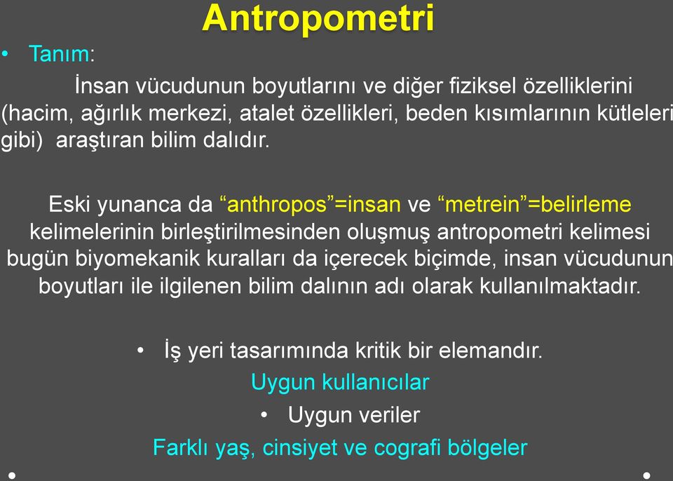 Eski yunanca da anthropos =insan ve metrein =belirleme kelimelerinin birleştirilmesinden oluşmuş antropometri kelimesi bugün biyomekanik