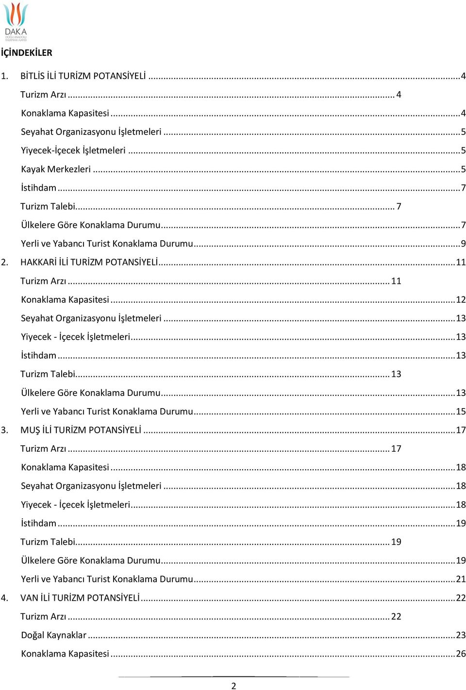 .. 12 Seyahat Organizasyonu İşletmeleri... 13 Yiyecek - İçecek İşletmeleri... 13 İstihdam... 13 Turizm Talebi... 13 Ülkelere Göre Konaklama Durumu... 13 Yerli ve Yabancı Turist Konaklama Durumu... 15 3.