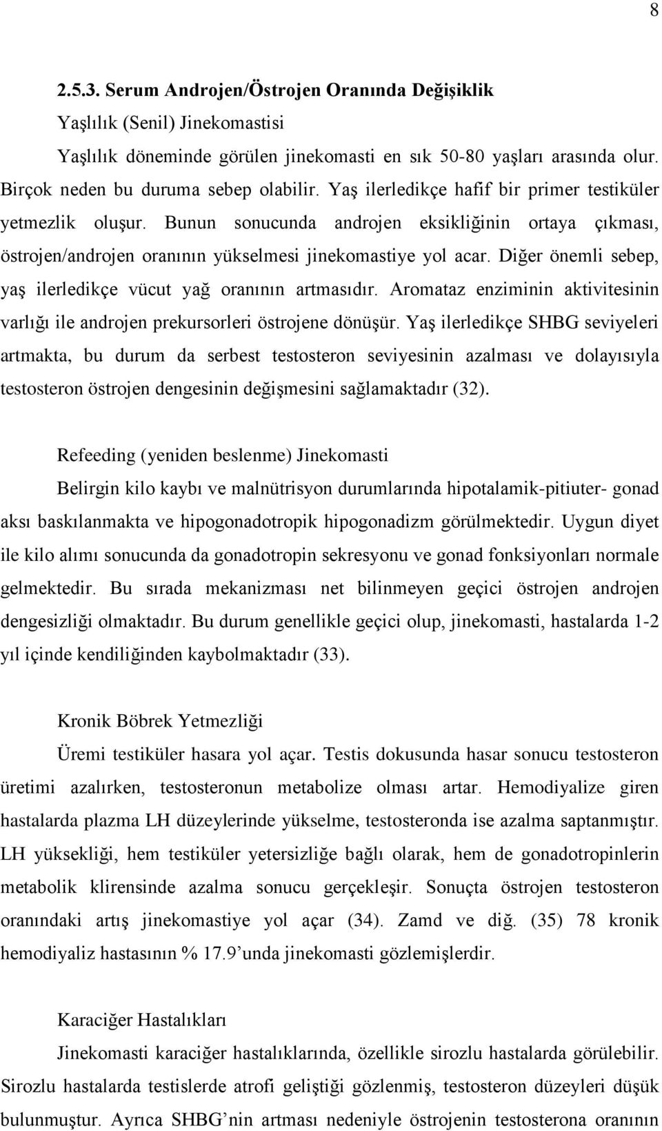 Diğer önemli sebep, yaş ilerledikçe vücut yağ oranının artmasıdır. Aromataz enziminin aktivitesinin varlığı ile androjen prekursorleri östrojene dönüşür.