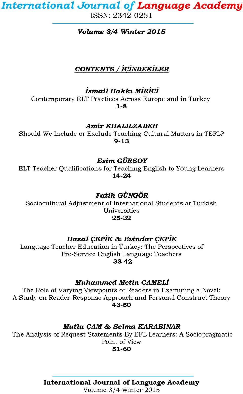 ÇEPİK & Evindar ÇEPİK Language Teacher Education in Turkey: The Perspectives of Pre-Service English Language Teachers 33-42 Muhammed Metin ÇAMELİ The Role of Varying Viewpoınts of Readers in