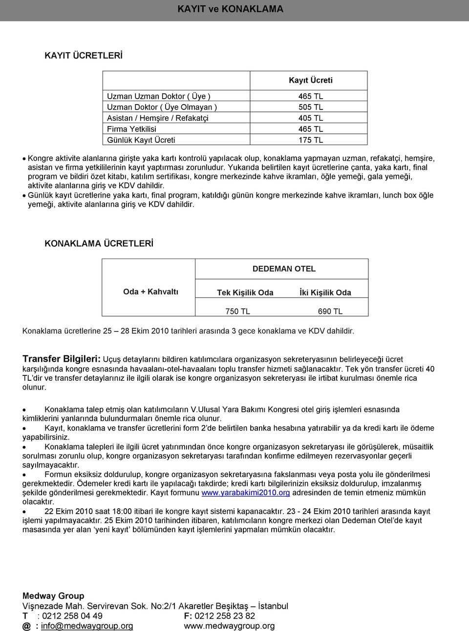 Yukarıda belirtilen kayıt ücretlerine çanta, yaka kartı, final program ve bildiri özet kitabı, katılım sertifikası, kongre merkezinde kahve ikramları, öğle yemeği, gala yemeği, aktivite alanlarına