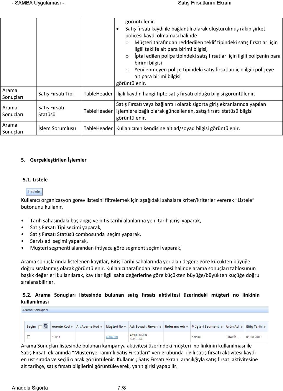 satış fırsatları için ilgili poliçeye ait para birimi bilgisi İlgili kaydın hangi tipte satış fırsatı olduğu bilgisi Satış Fırsatı veya bağlantılı olarak sigorta giriş ekranlarında yapılan işlemlere