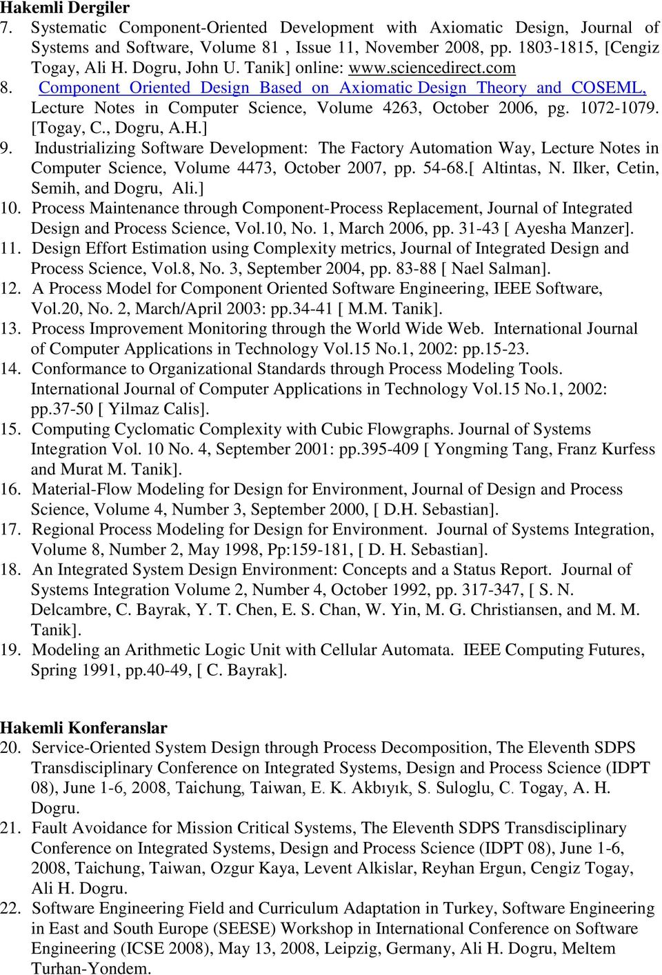 1072-1079. [Togay, C., Dogru, A.H.] 9. Industrializing Software Development: The Factory Automation Way, Lecture Notes in Computer Science, Volume 4473, October 2007, pp. 54-68.[ Altintas, N.