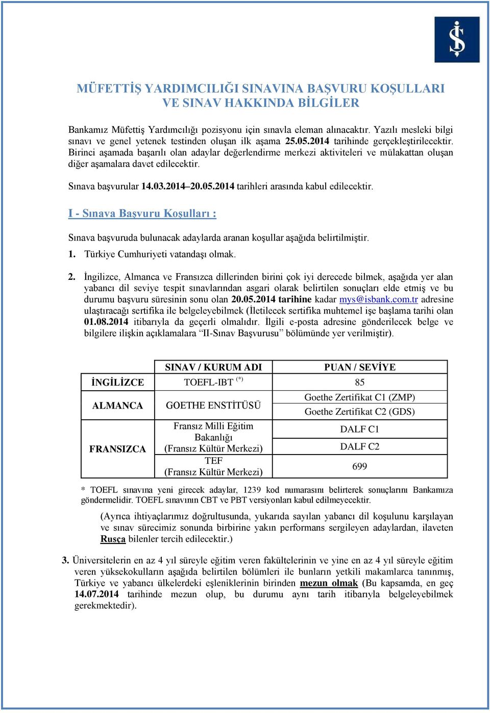 Birinci aşamada başarılı olan adaylar değerlendirme merkezi aktiviteleri ve mülakattan oluşan diğer aşamalara davet edilecektir. Sınava başvurular 14.03.2014 20.05.