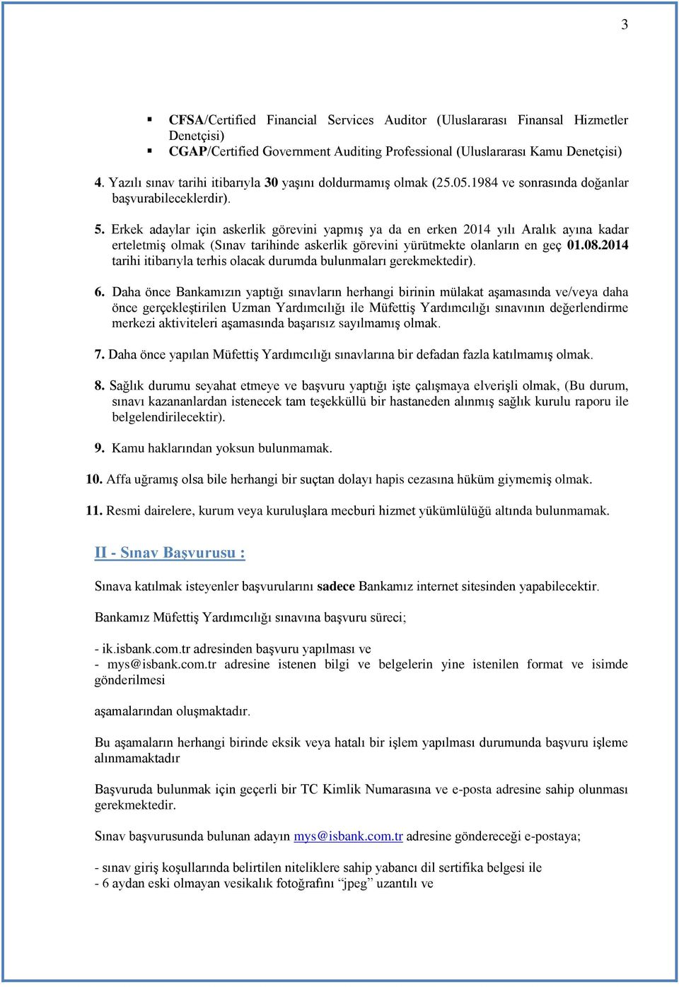 Erkek adaylar için askerlik görevini yapmış ya da en erken 2014 yılı Aralık ayına kadar erteletmiş olmak (Sınav tarihinde askerlik görevini yürütmekte olanların en geç 01.08.