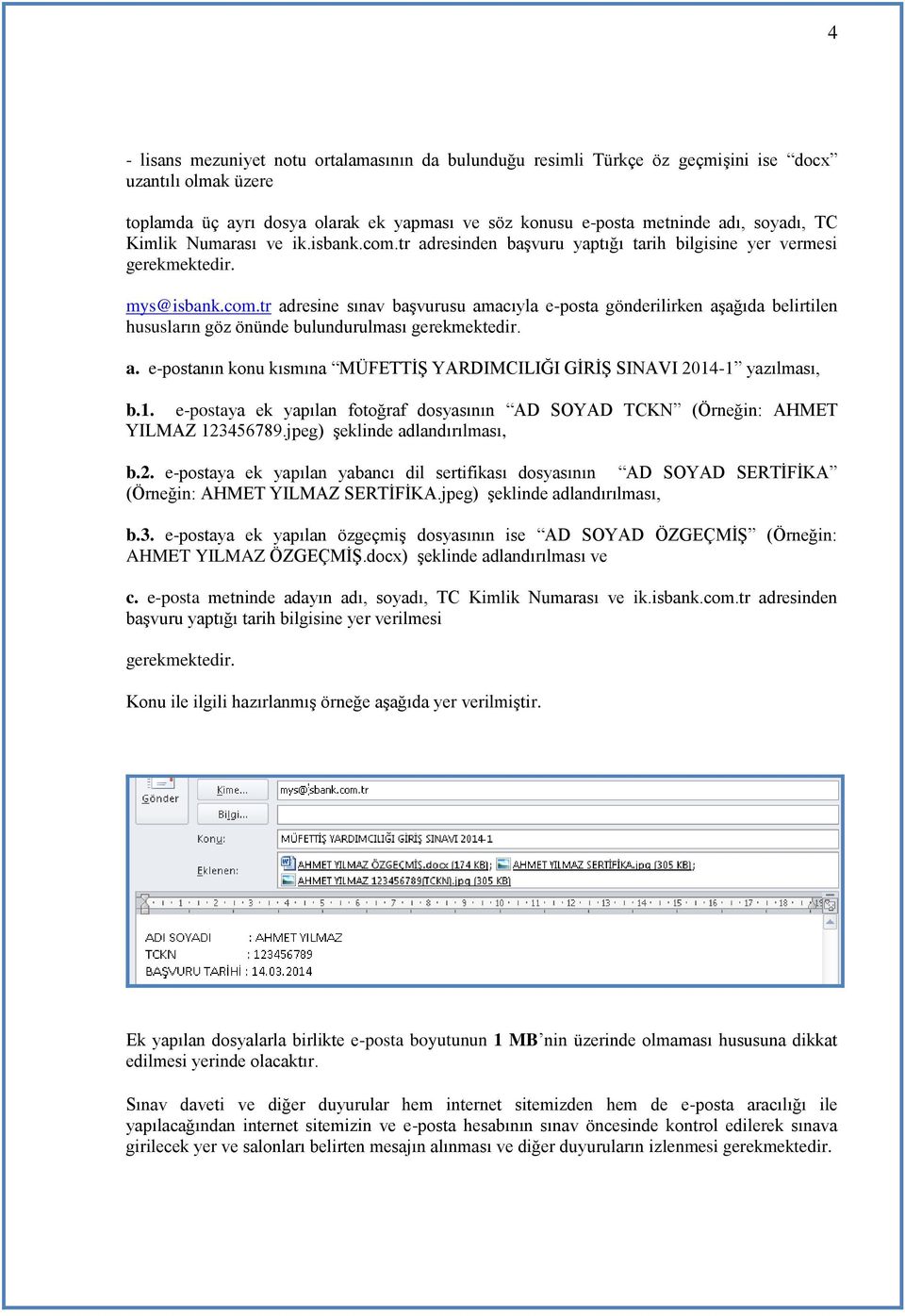 a. e-postanın konu kısmına MÜFETTİŞ YARDIMCILIĞI GİRİŞ SINAVI 2014-1 yazılması, b.1. e-postaya ek yapılan fotoğraf dosyasının AD SOYAD TCKN (Örneğin: AHMET YILMAZ 123456789.