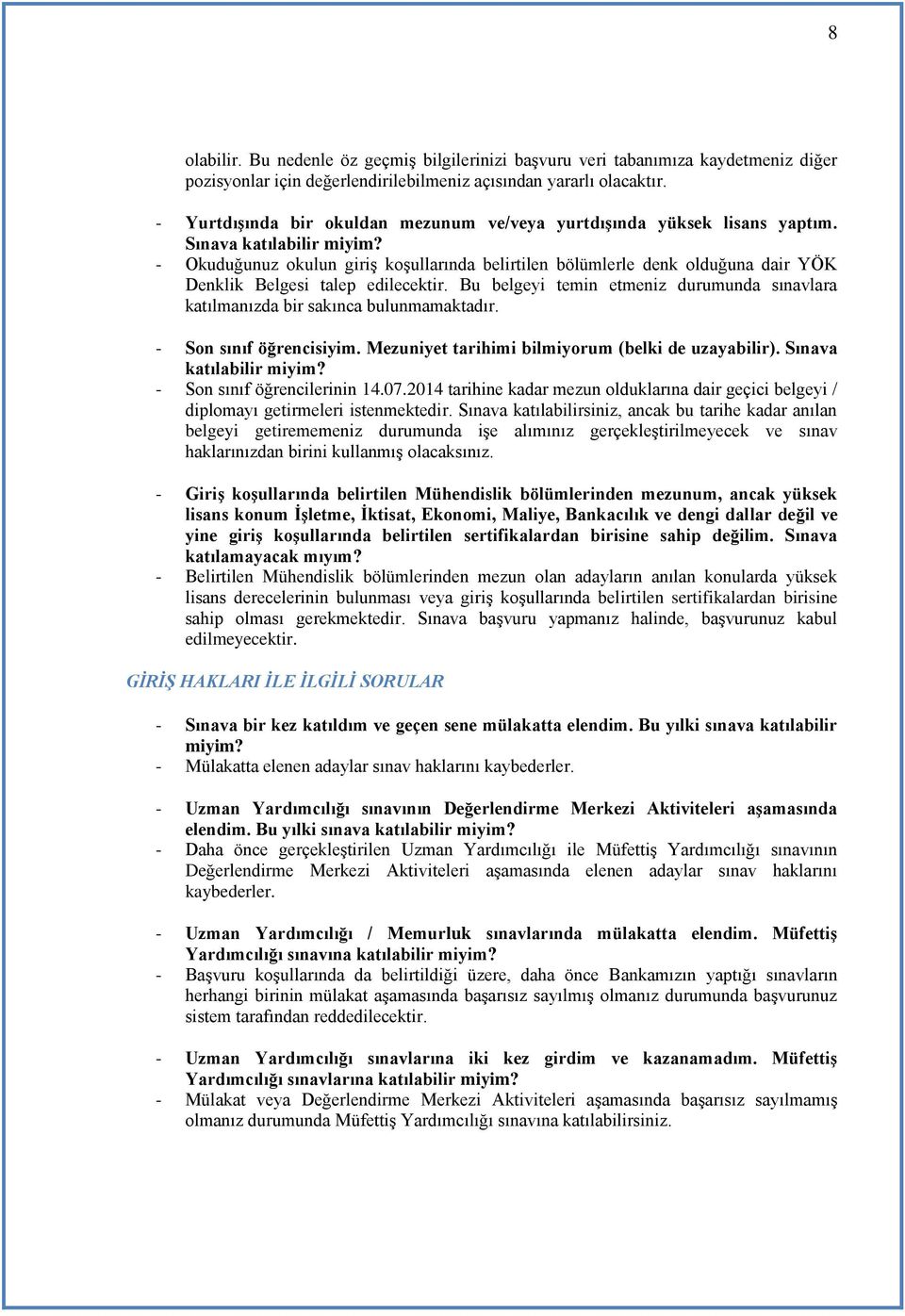 - Okuduğunuz okulun giriş koşullarında belirtilen bölümlerle denk olduğuna dair YÖK Denklik Belgesi talep edilecektir.