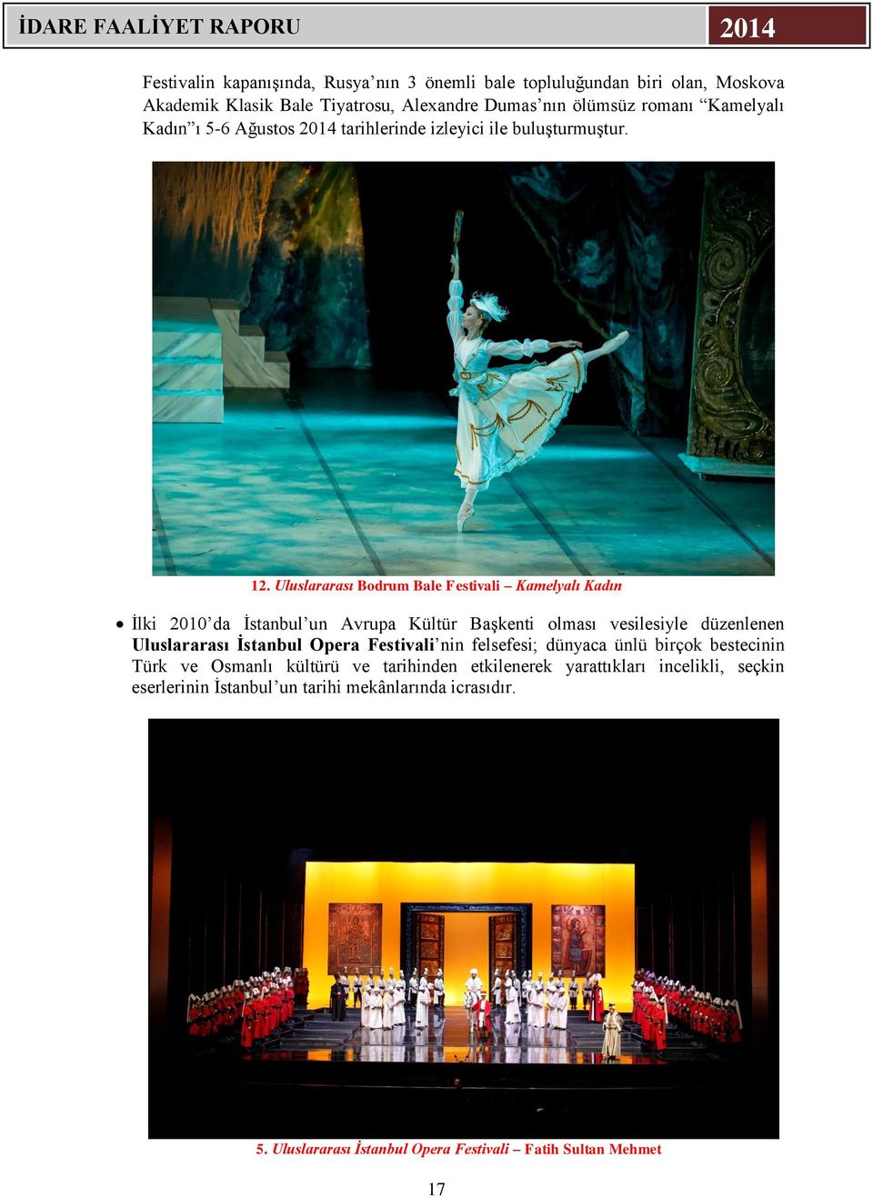 Uluslararası Bodrum Bale Festivali Kamelyalı Kadın İlki 2010 da İstanbul un Avrupa Kültür Başkenti olması vesilesiyle düzenlenen Uluslararası İstanbul Opera