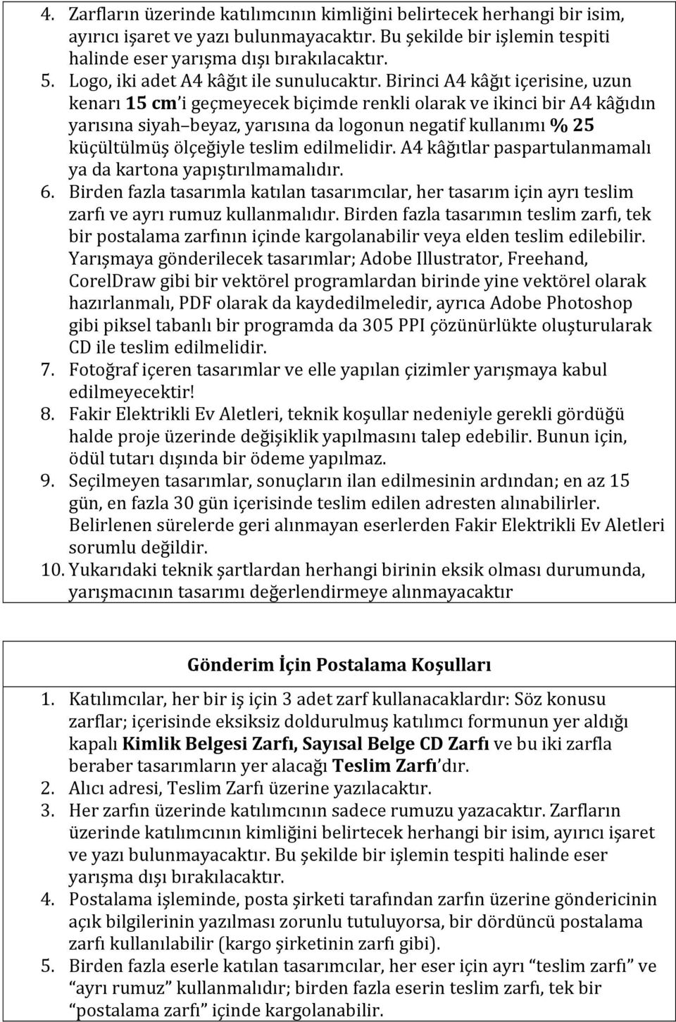 Birinci A4 kâğıt içerisine, uzun kenarı 15 cm i geçmeyecek biçimde renkli olarak ve ikinci bir A4 kâğıdın yarısına siyah beyaz, yarısına da logonun negatif kullanımı % 25 küçültülmüş ölçeğiyle teslim