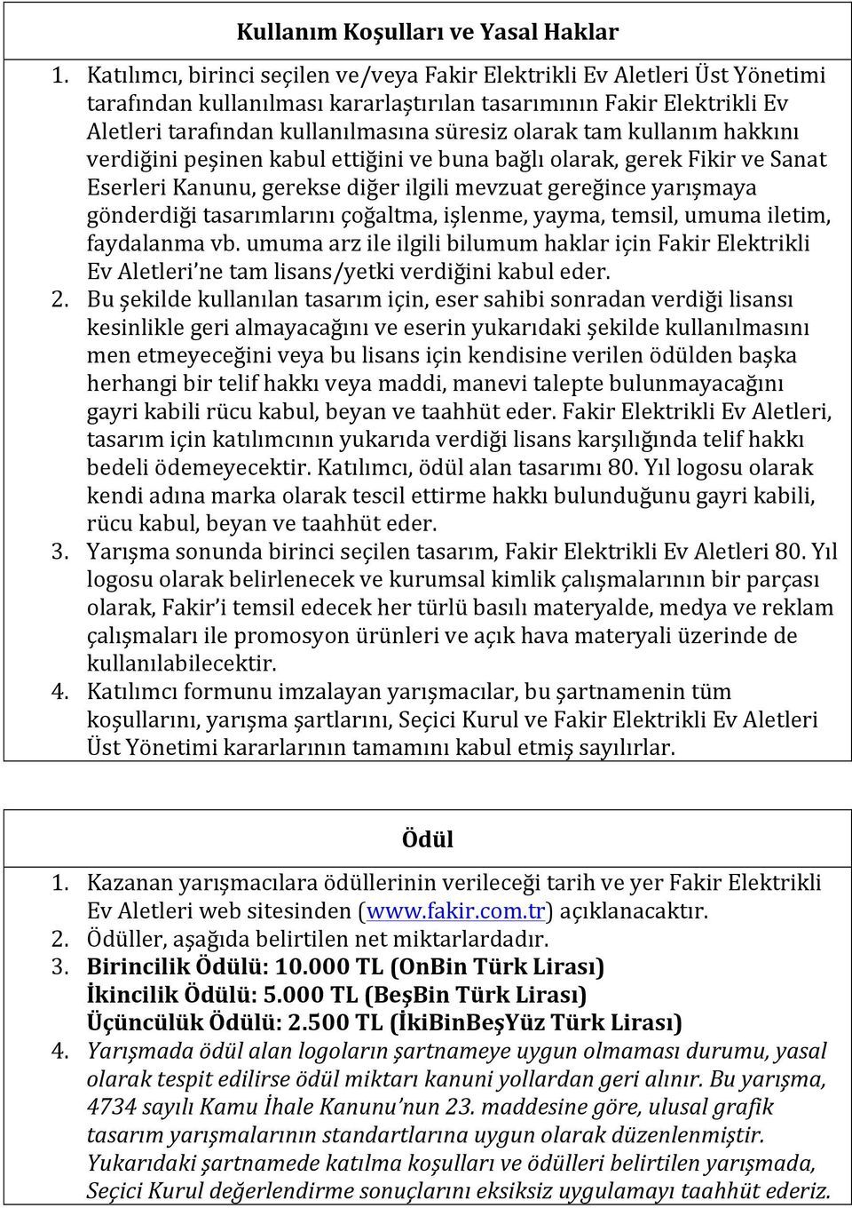 tam kullanım hakkını verdiğini peşinen kabul ettiğini ve buna bağlı olarak, gerek Fikir ve Sanat Eserleri Kanunu, gerekse diğer ilgili mevzuat gereğince yarışmaya gönderdiği tasarımlarını çoğaltma,