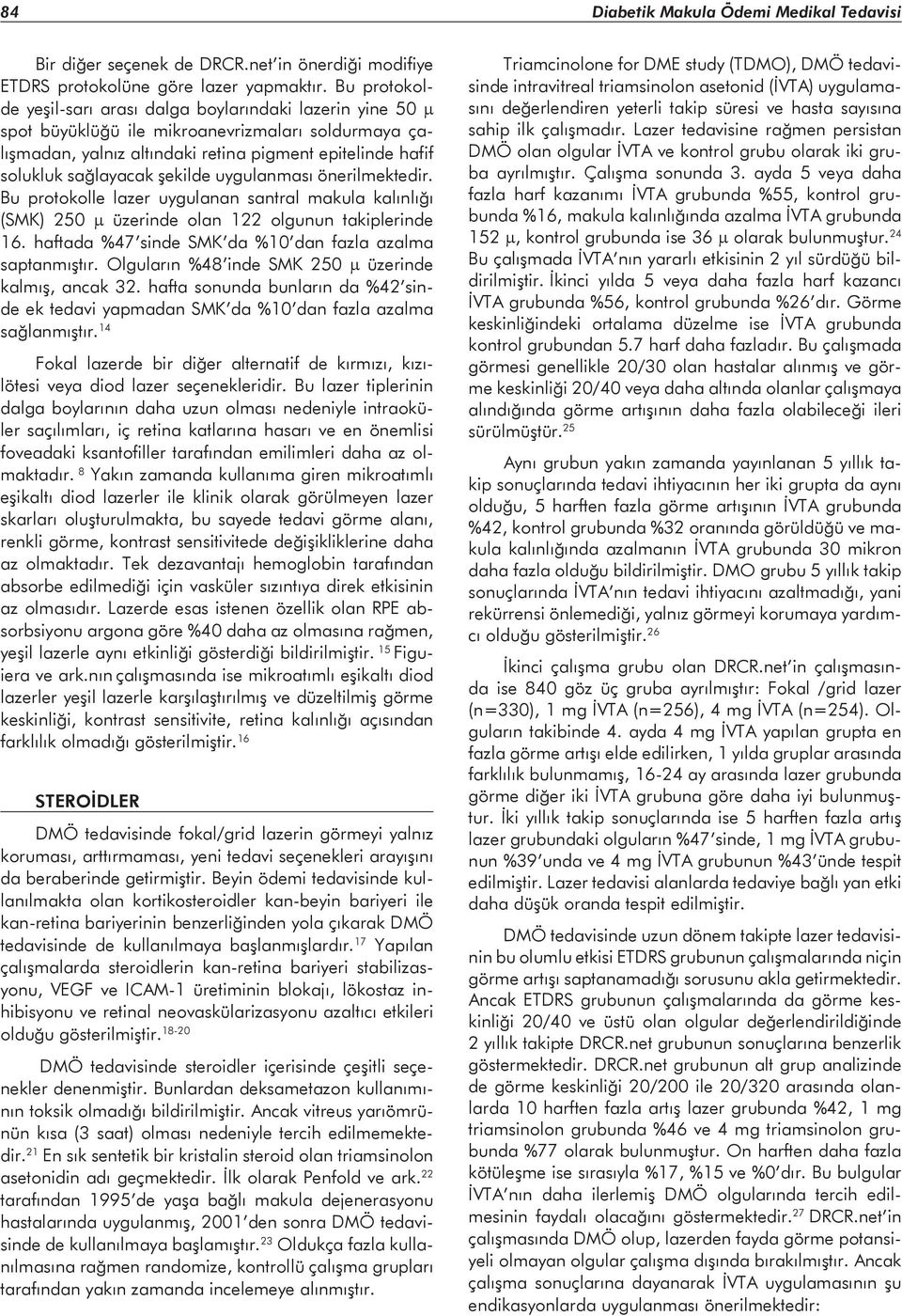 şekilde uygulanması önerilmektedir. Bu protokolle lazer uygulanan santral makula kalınlığı (SMK) 250 üzerinde olan 122 olgunun takiplerinde 16.