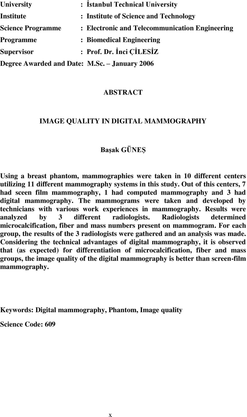 January 2006 ABSTRACT IMAGE QUALITY IN DIGITAL MAMMOGRAPHY Başak GÜNEŞ Using a breast phantom, mammographies were taken in 10 different centers utilizing 11 different mammography systems in this