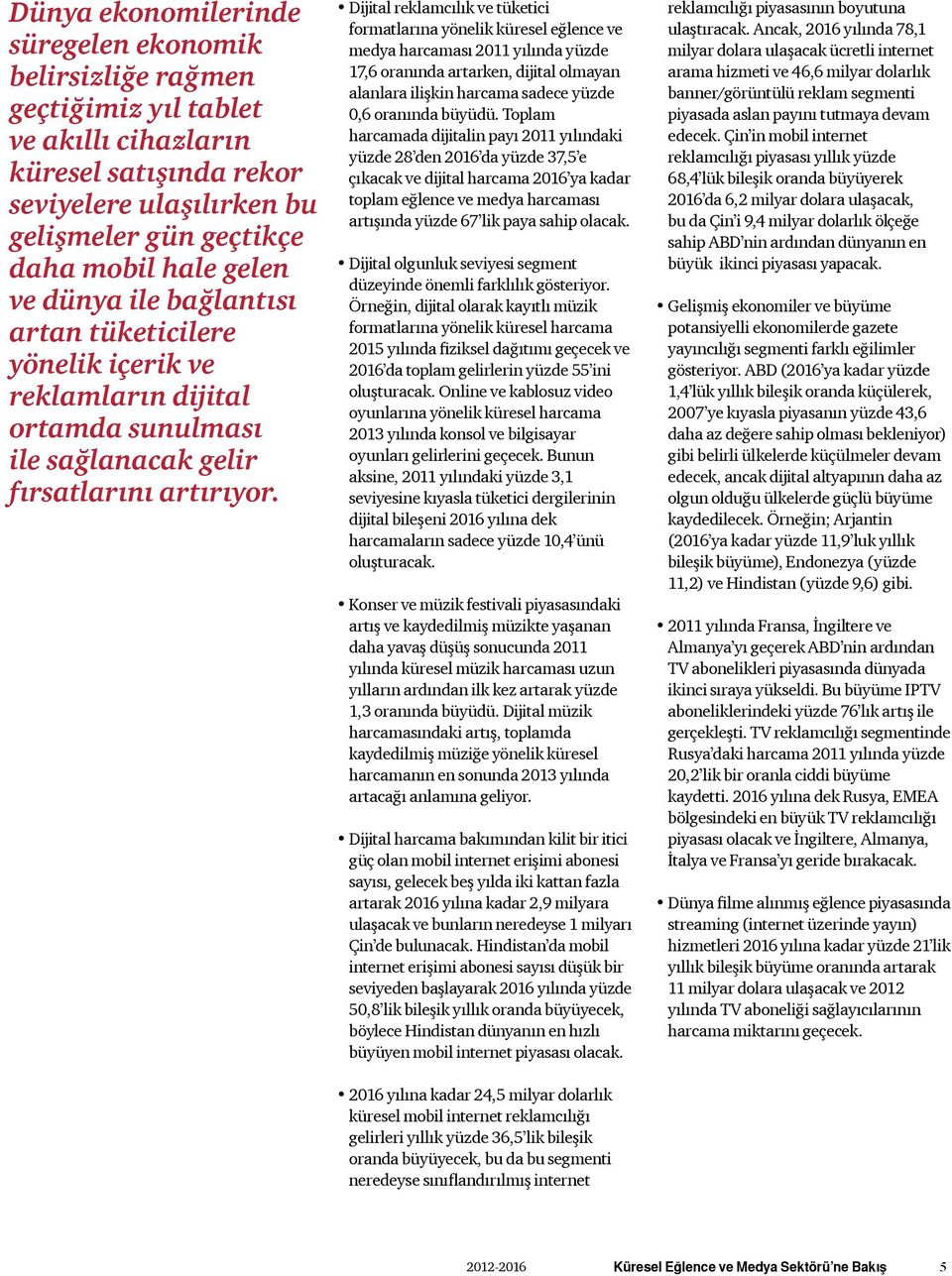 Dijital reklamcılık ve tüketici formatlarına yönelik küresel eğlence ve medya harcaması 2011 yılında yüzde 17,6 oranında artarken, dijital olmayan alanlara ilişkin harcama sadece yüzde 0,6 oranında