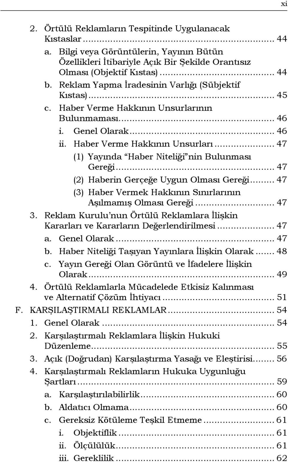 .. 47 (2) Haberin Gerçeğe Uygun Olması Gereği... 47 (3) Haber Vermek Hakkının Sınırlarının Aşılmamış Olması Gereği... 47 3.