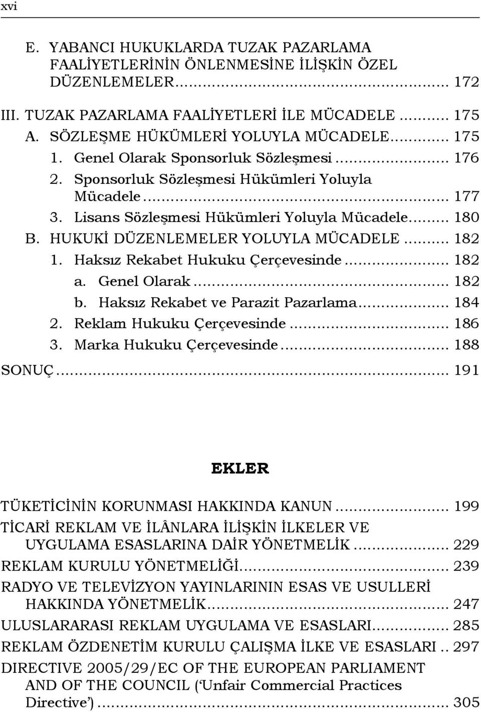 HUKUKİ DÜZENLEMELER YOLUYLA MÜCADELE... 182 1. Haksız Rekabet Hukuku Çerçevesinde... 182 a. Genel Olarak... 182 b. Haksız Rekabet ve Parazit Pazarlama... 184 2. Reklam Hukuku Çerçevesinde... 186 3.