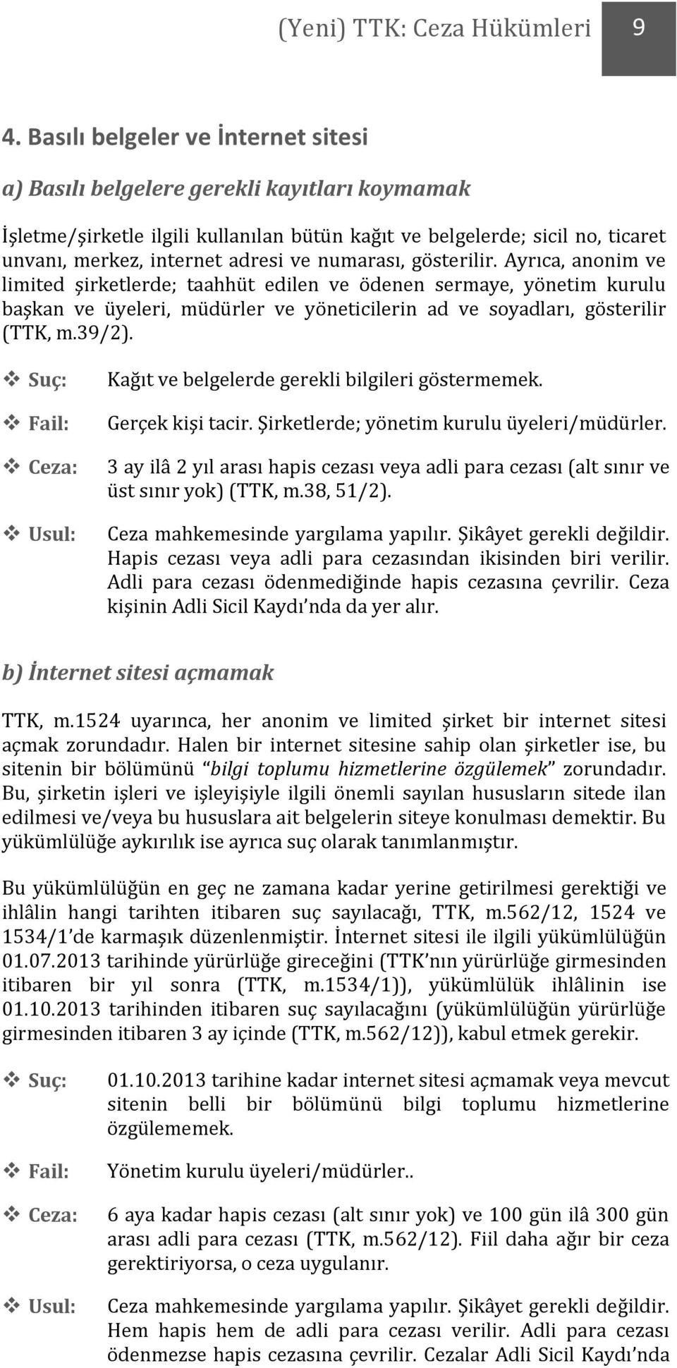 numarası, gösterilir. Ayrıca, anonim ve limited şirketlerde; taahhüt edilen ve ödenen sermaye, yönetim kurulu başkan ve üyeleri, müdürler ve yöneticilerin ad ve soyadları, gösterilir (TTK, m.39/2).