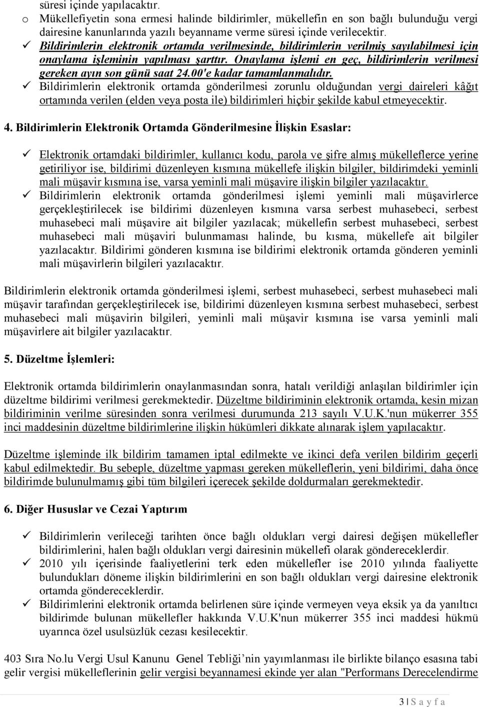 Onaylama işlemi en geç, bildirimlerin verilmesi gereken ayın son günü saat 24.00'e kadar tamamlanmalıdır.