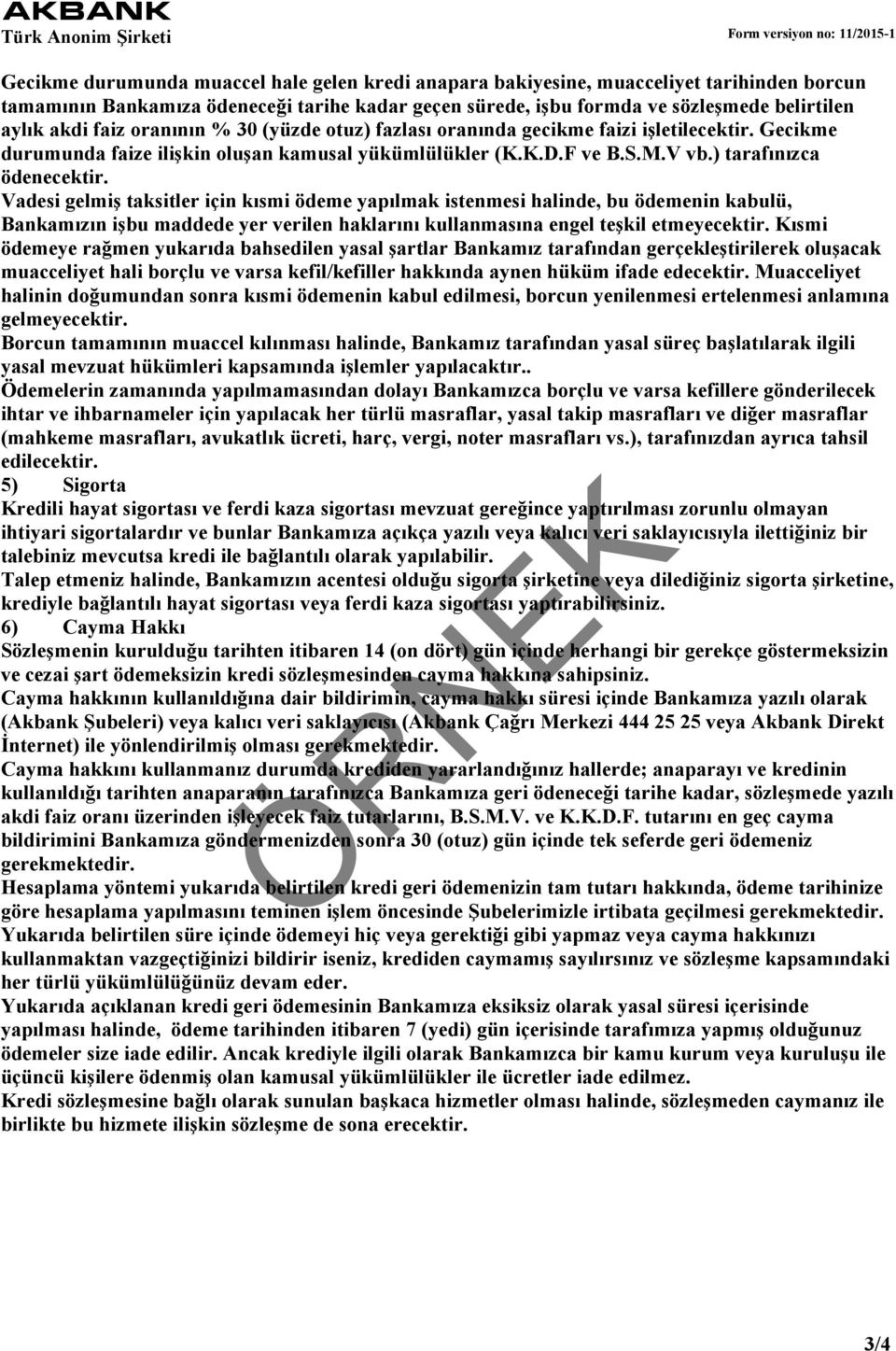 Vadesi gelmiş taksitler için kısmi ödeme yapılmak istenmesi halinde, bu ödemenin kabulü, Bankamızın işbu maddede yer verilen haklarını kullanmasına engel teşkil etmeyecektir.