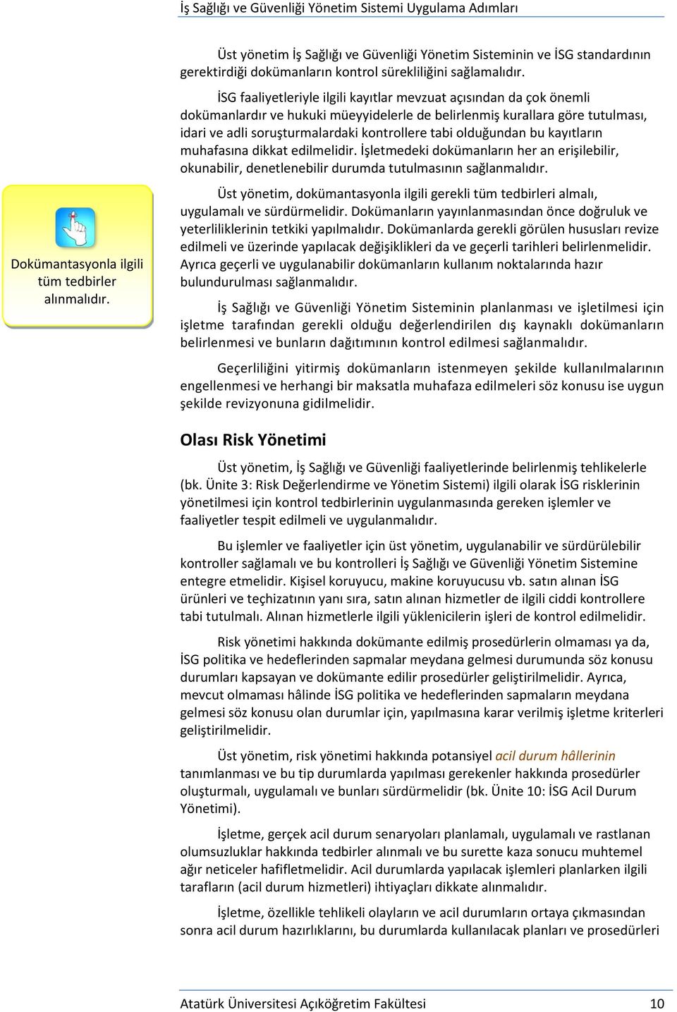 olduğundan bu kayıtların muhafasına dikkat edilmelidir. İşletmedeki dokümanların her an erişilebilir, okunabilir, denetlenebilir durumda tutulmasının sağlanmalıdır.