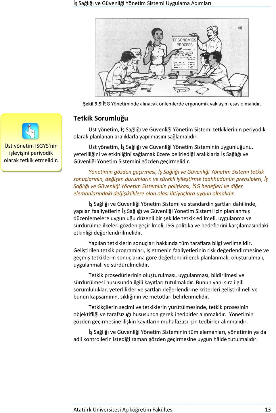 Üst yönetim, İş Sağlığı ve Güvenliği Yönetim Sisteminin uygunluğunu, yeterliliğini ve etkinliğini sağlamak üzere belirlediği aralıklarla İş Sağlığı ve Güvenliği Yönetim Sistemini gözden geçirmelidir.