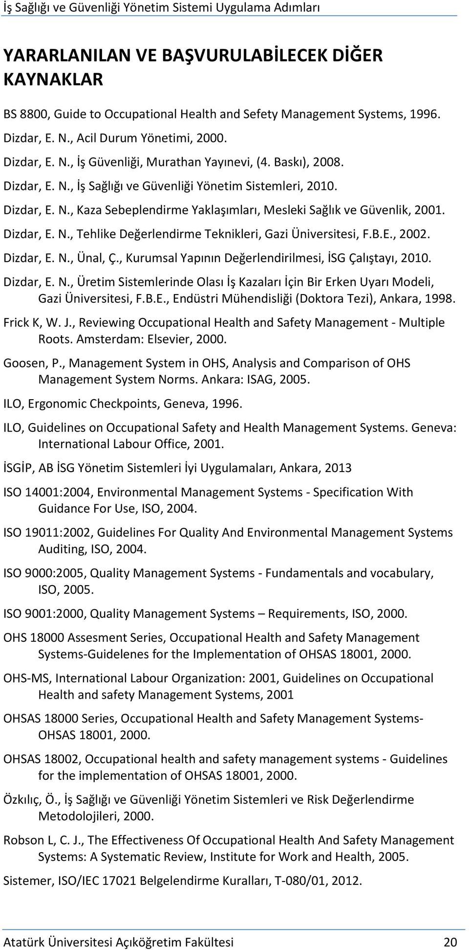 B.E., 2002. Dizdar, E. N., Ünal, Ç., Kurumsal Yapının Değerlendirilmesi, İSG Çalıştayı, 2010. Dizdar, E. N., Üretim Sistemlerinde Olası İş Kazaları İçin Bir Erken Uyarı Modeli, Gazi Üniversitesi, F.B.E., Endüstri Mühendisliği (Doktora Tezi), Ankara, 1998.