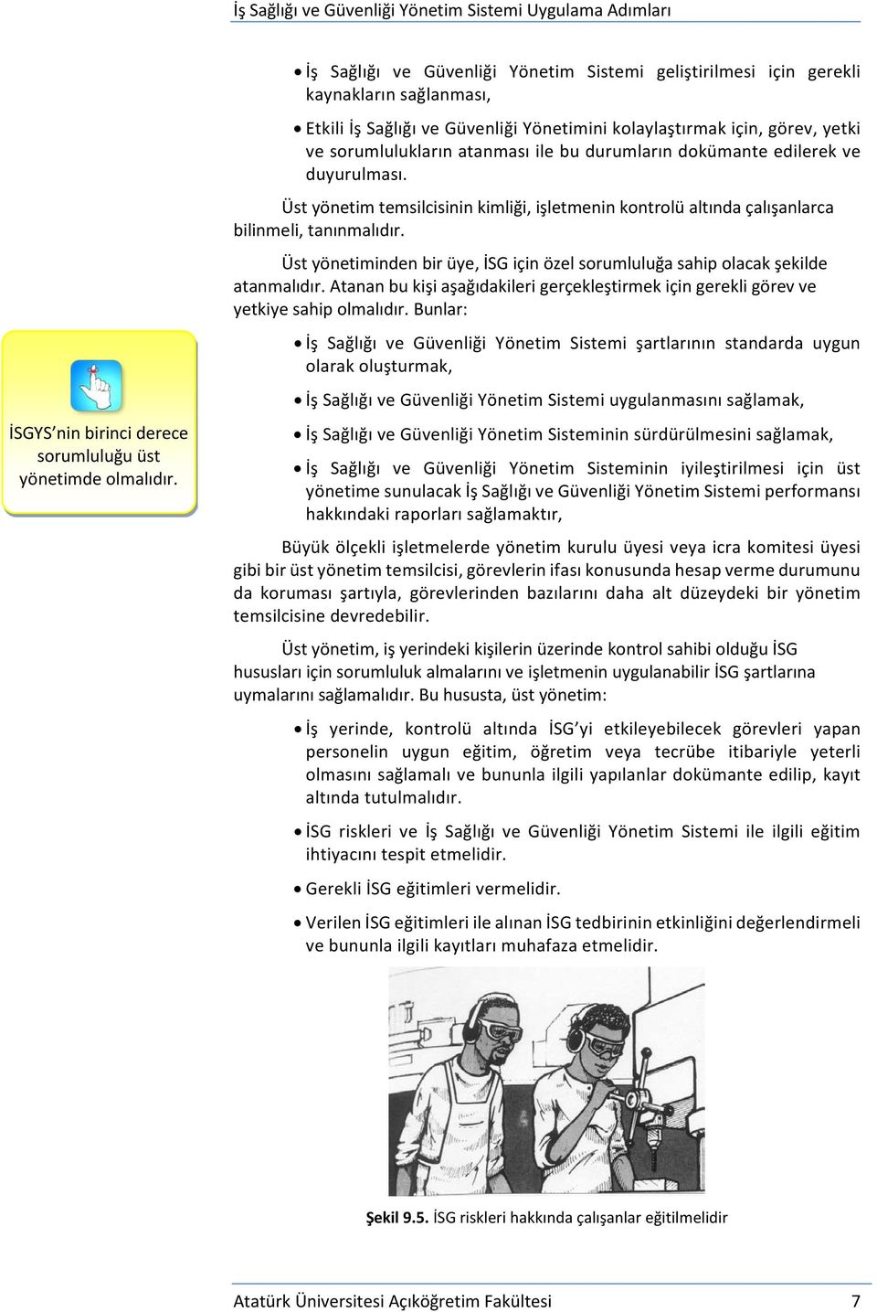 bu durumların dokümante edilerek ve duyurulması. Üst yönetim temsilcisinin kimliği, işletmenin kontrolü altında çalışanlarca bilinmeli, tanınmalıdır.