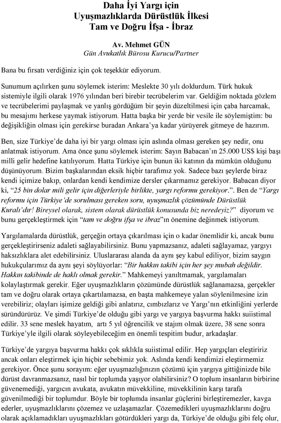 Geldiğim noktada gözlem ve tecrübelerimi paylaşmak ve yanlış gördüğüm bir şeyin düzeltilmesi için çaba harcamak, bu mesajımı herkese yaymak istiyorum.