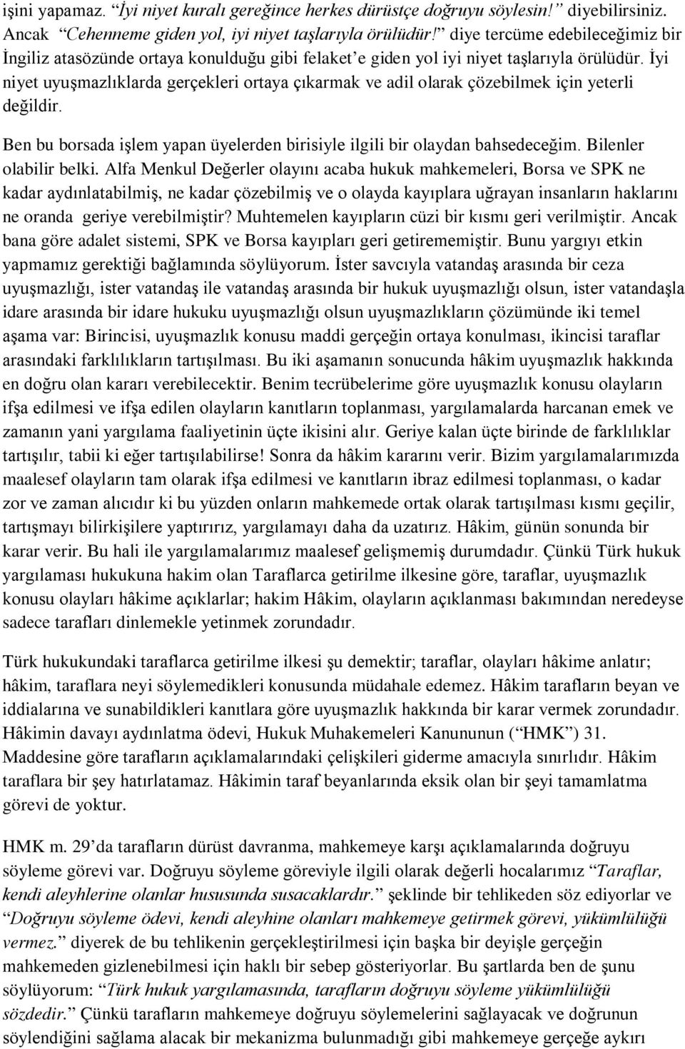 İyi niyet uyuşmazlıklarda gerçekleri ortaya çıkarmak ve adil olarak çözebilmek için yeterli değildir. Ben bu borsada işlem yapan üyelerden birisiyle ilgili bir olaydan bahsedeceğim.