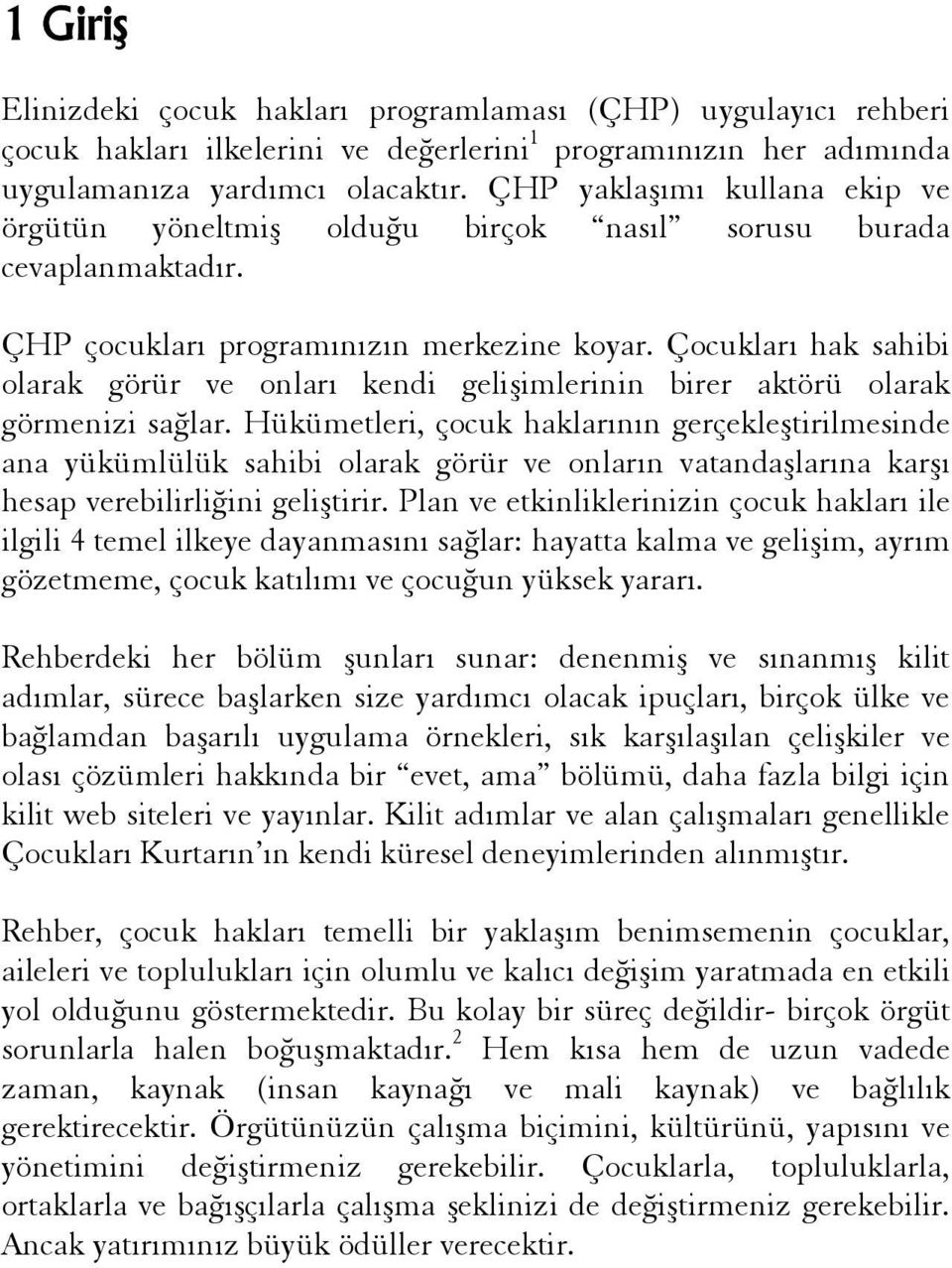 Çocukları hak sahibi olarak görür ve onları kendi gelişimlerinin birer aktörü olarak görmenizi sağlar.