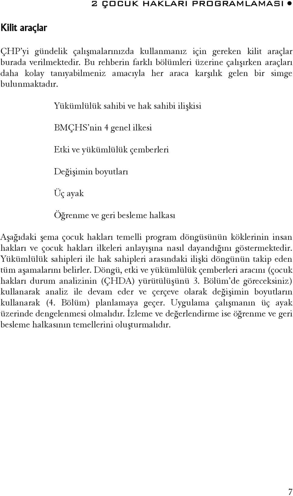 Yükümlülük sahibi ve hak sahibi ilişkisi BMÇHS nin 4 genel ilkesi Etki ve yükümlülük çemberleri Değişimin boyutları Üç ayak Öğrenme ve geri besleme halkası Aşağıdaki şema çocuk hakları temelli