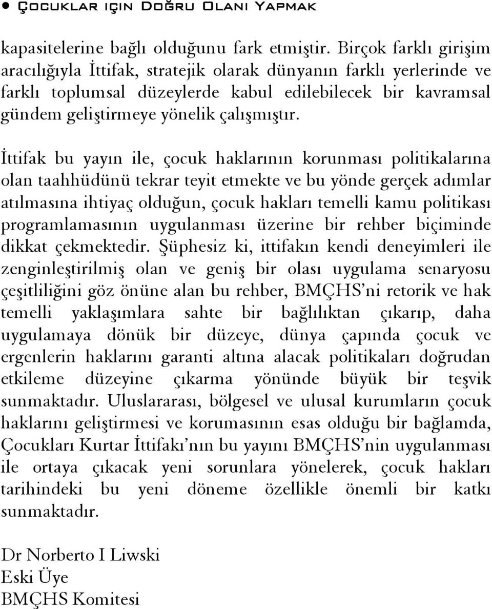 İttifak bu yayın ile, çocuk haklarının korunması politikalarına olan taahhüdünü tekrar teyit etmekte ve bu yönde gerçek adımlar atılmasına ihtiyaç olduğun, çocuk hakları temelli kamu politikası