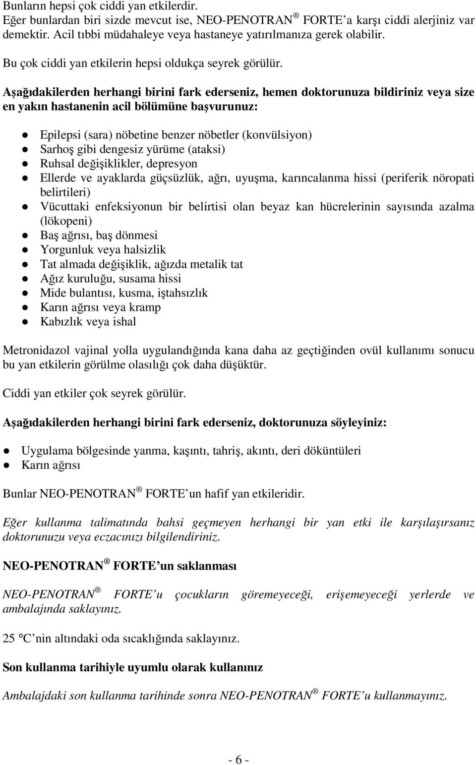 Aşağıdakilerden herhangi birini fark ederseniz, hemen doktorunuza bildiriniz veya size en yakın hastanenin acil bölümüne başvurunuz: Epilepsi (sara) nöbetine benzer nöbetler (konvülsiyon) Sarhoş gibi