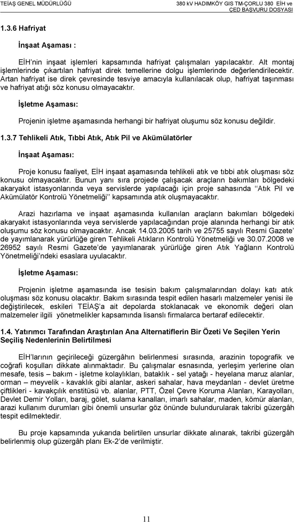 Artan hafriyat ise direk çevresinde tesviye amacıyla kullanılacak olup, hafriyat taşınması ve hafriyat atığı söz konusu olmayacaktır.