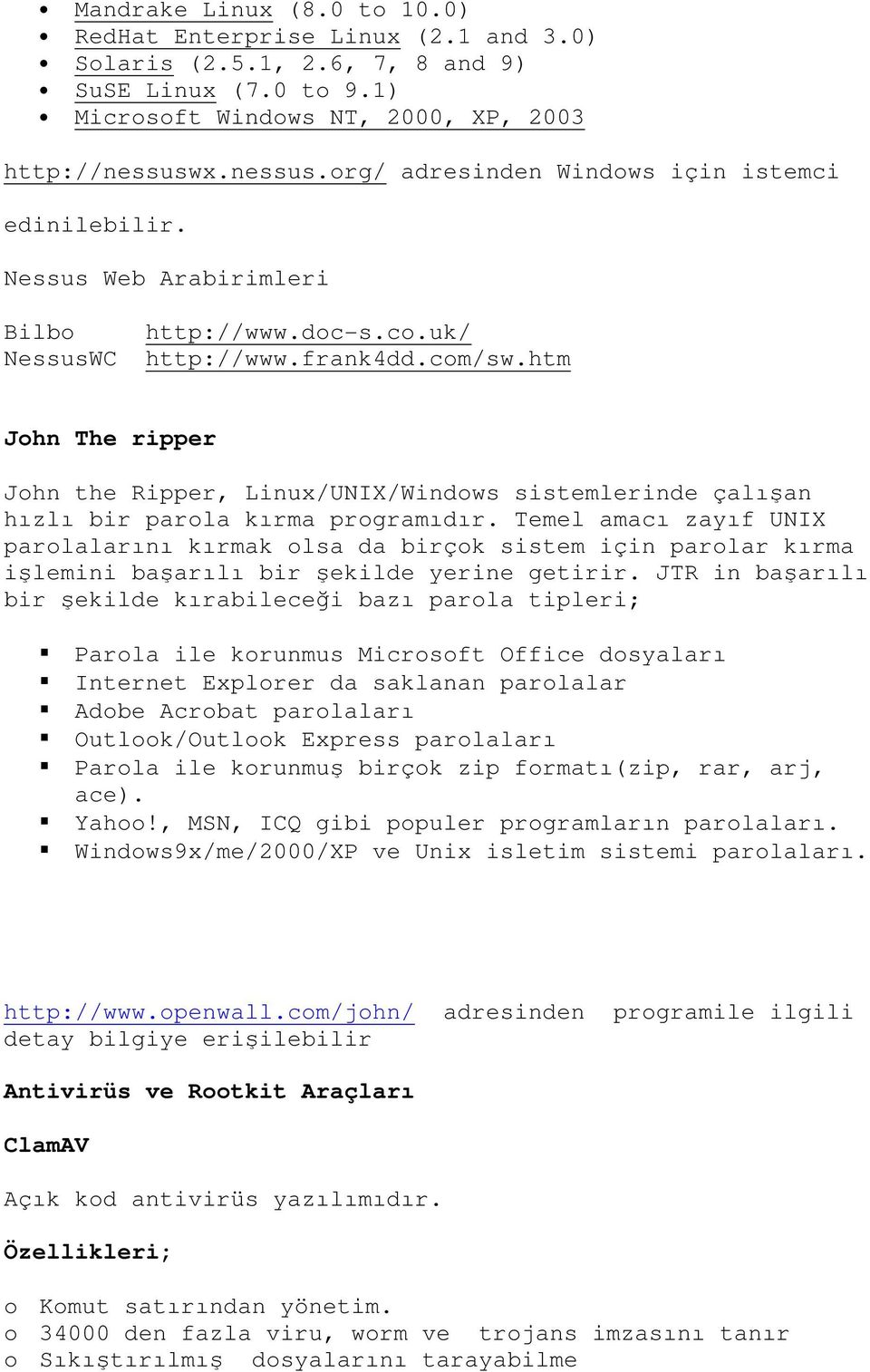 htm John The ripper John the Ripper, Linux/UNIX/Windows sistemlerinde çalışan hızlı bir parola kırma programıdır.