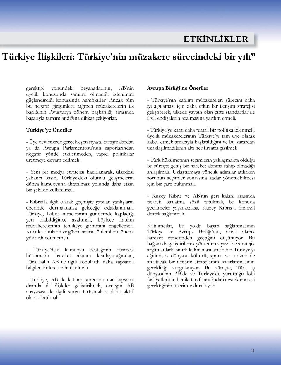 Türkiye ye Öneriler - Üye devletlerde gerçekleşen siyasal tartışmalardan ya da Avrupa Parlamentosu nun raporlarından negatif yönde etkilenmeden, yapıcı politikalar üretmeye devam edilmeli.