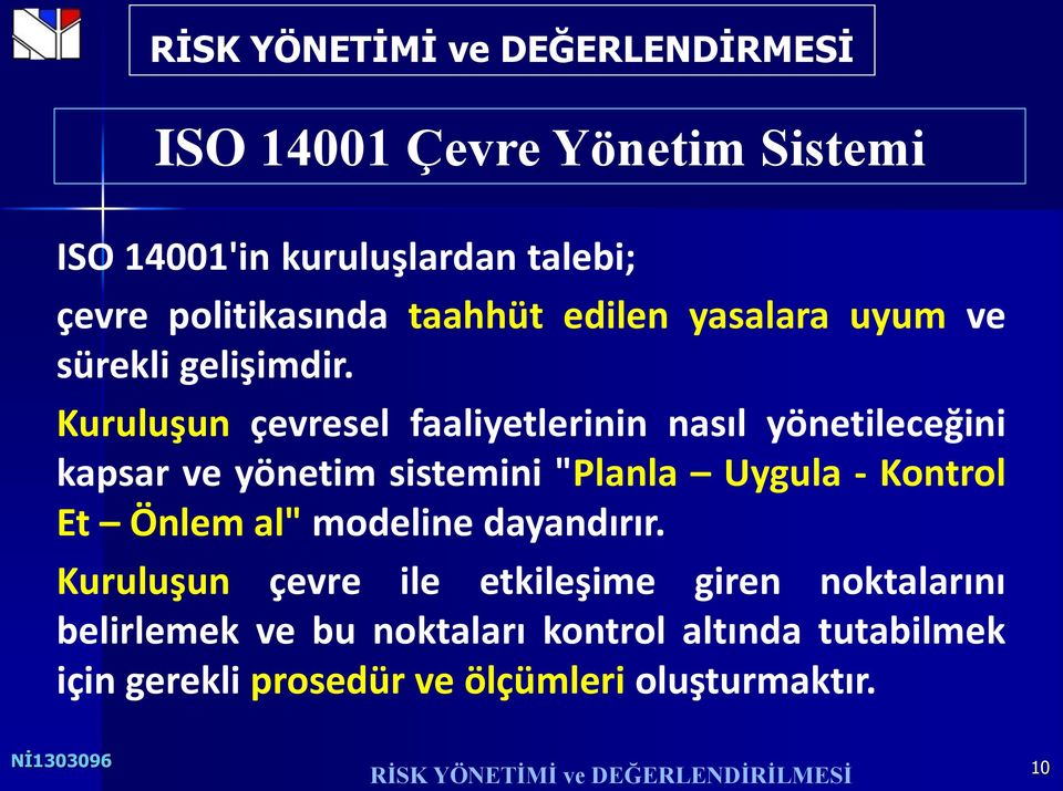 Kuruluşun çevresel faaliyetlerinin nasıl yönetileceğini kapsar ve yönetim sistemini "Planla Uygula - Kontrol Et