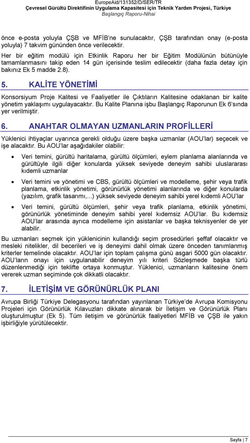 madde 2.8). 5. KALİTE YÖNETİMİ Konsorsiyum Proje Kalitesi ve Faaliyetler ile Çıktıların Kalitesine odaklanan bir kalite yönetim yaklaşımı uygulayacaktır.