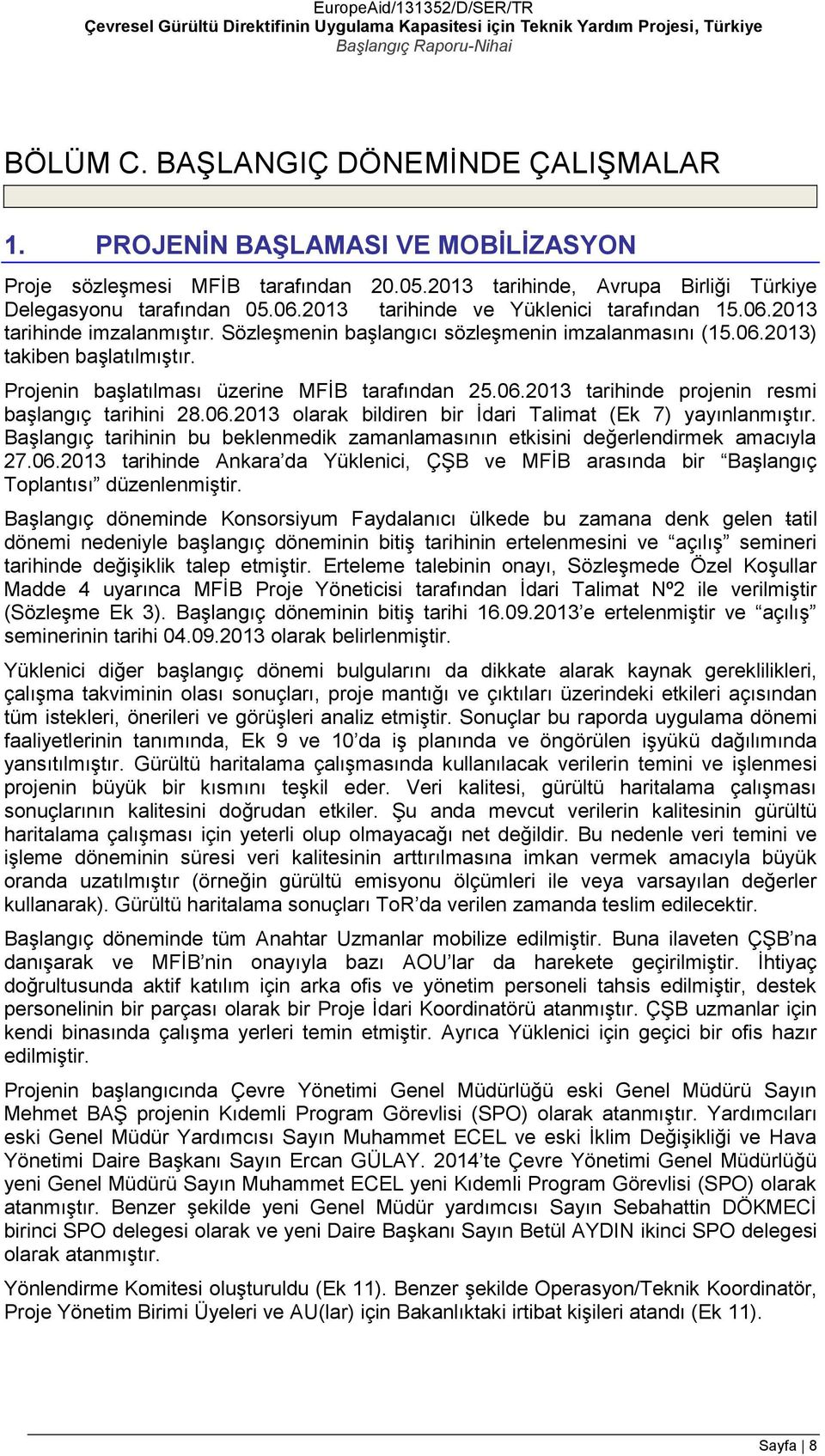 Projenin başlatılması üzerine MFİB tarafından 25.06.2013 tarihinde projenin resmi başlangıç tarihini 28.06.2013 olarak bildiren bir İdari Talimat (Ek 7) yayınlanmıştır.