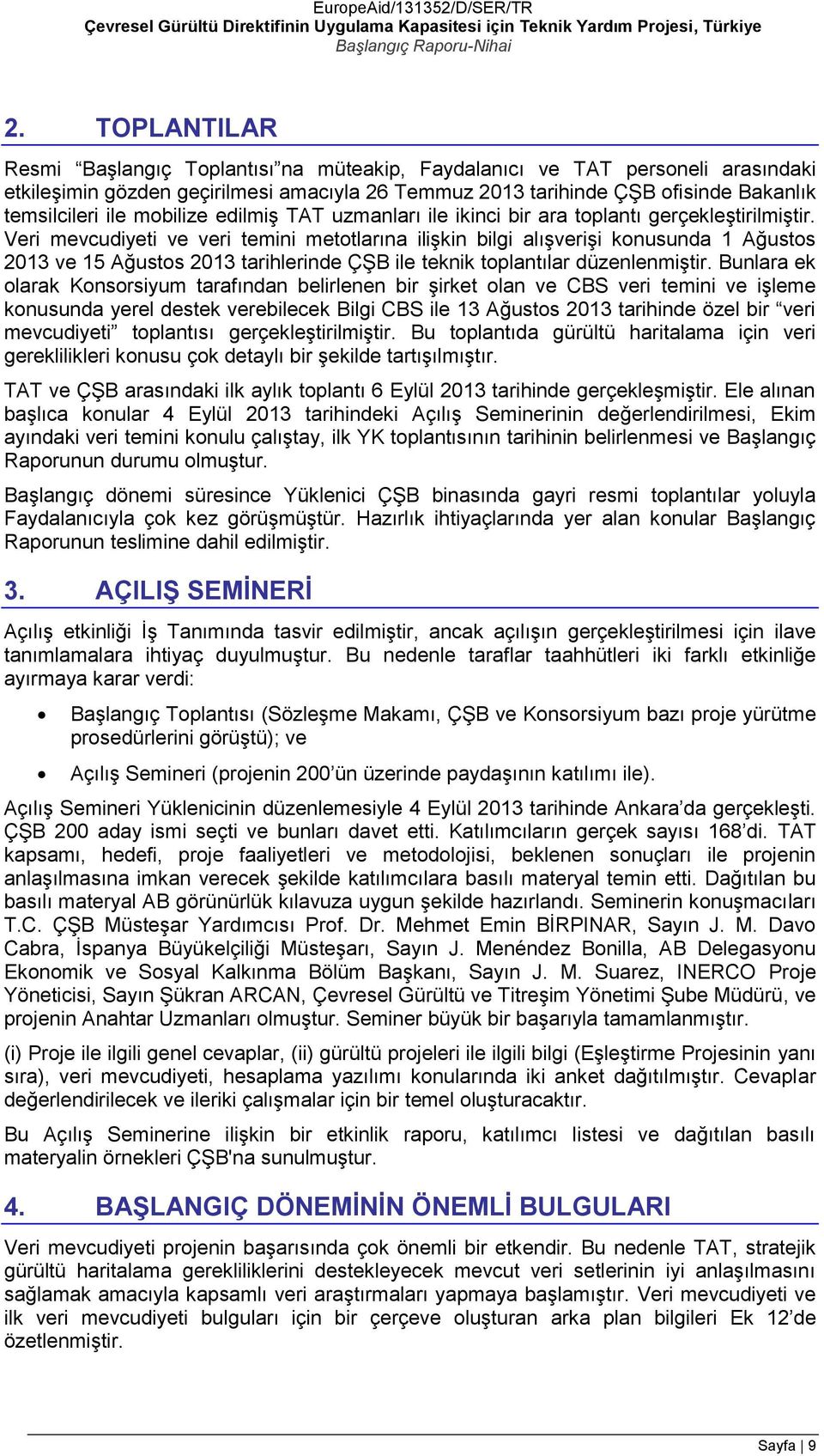 Veri mevcudiyeti ve veri temini metotlarına ilişkin bilgi alışverişi konusunda 1 Ağustos 2013 ve 15 Ağustos 2013 tarihlerinde ÇŞB ile teknik toplantılar düzenlenmiştir.