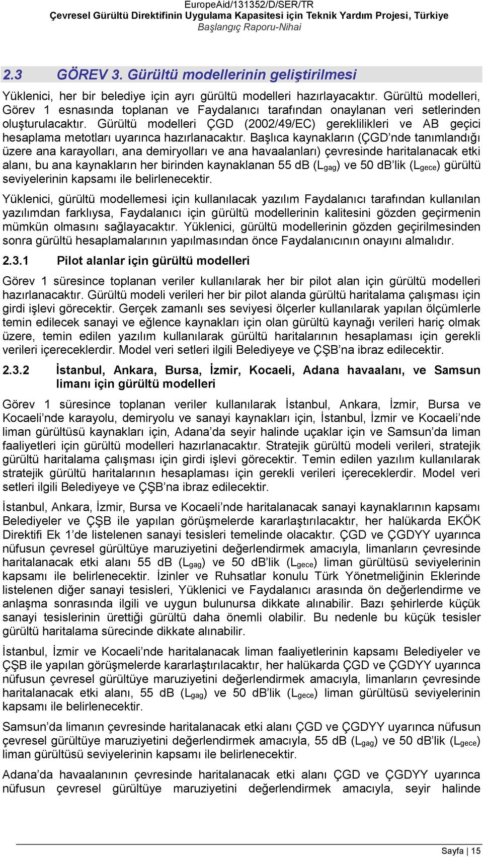 Gürültü modelleri ÇGD (2002/49/EC) gereklilikleri ve AB geçici hesaplama metotları uyarınca hazırlanacaktır.