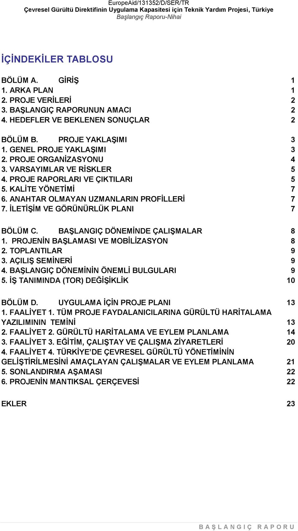 BAŞLANGIÇ DÖNEMİNDE ÇALIŞMALAR 8 1. PROJENİN BAŞLAMASI VE MOBİLİZASYON 8 2. TOPLANTILAR 9 3. AÇILIŞ SEMİNERİ 9 4. BAŞLANGIÇ DÖNEMİNİN ÖNEMLİ BULGULARI 9 5. İŞ TANIMINDA (TOR) DEĞİŞİKLİK 10 BÖLÜM D.