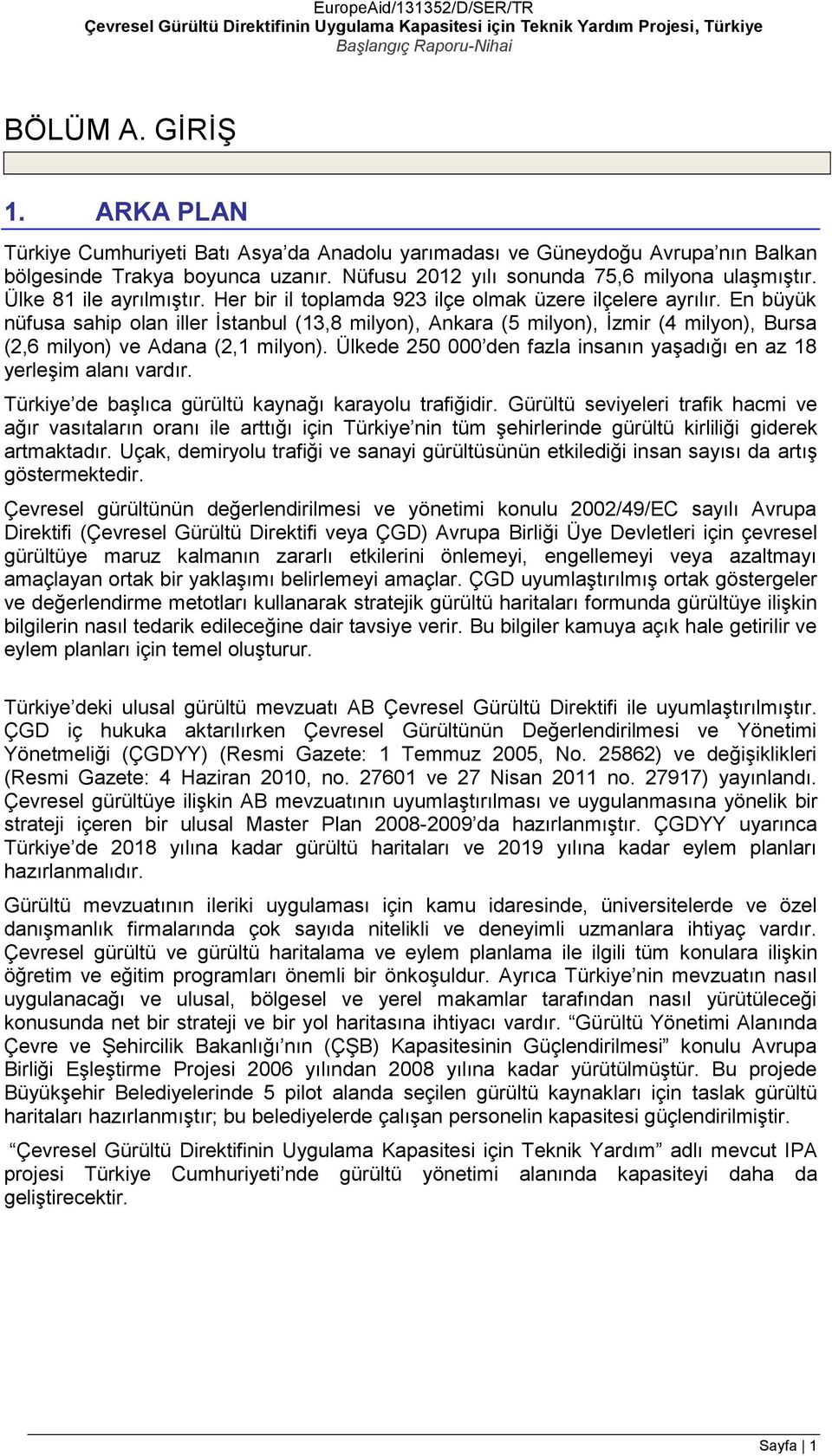 En büyük nüfusa sahip olan iller İstanbul (13,8 milyon), Ankara (5 milyon), İzmir (4 milyon), Bursa (2,6 milyon) ve Adana (2,1 milyon).