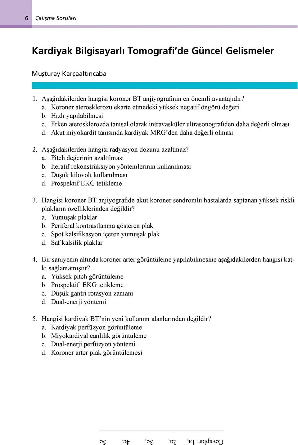 Erken aterosklerozda tanısal olarak intravasküler ultrasonografiden daha değerli olması d. Akut miyokardit tanısında kardiyak MRG den daha değerli olması 2.