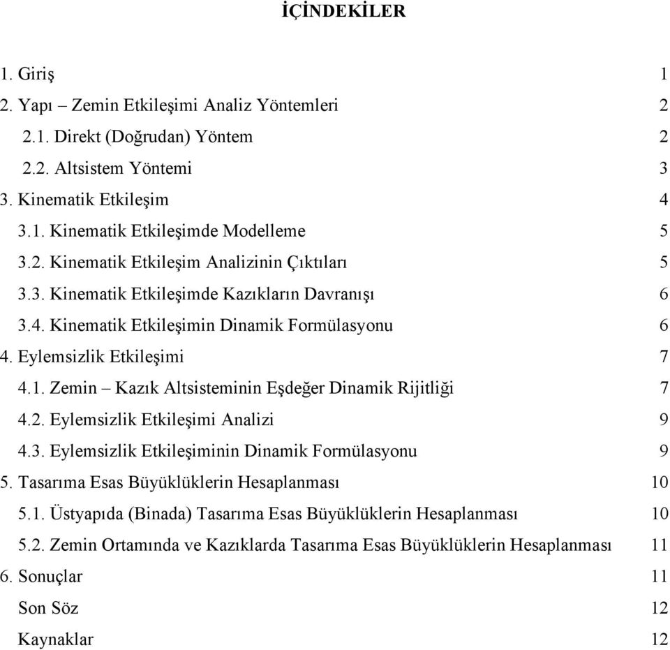 Zemin Kazık Altsisteminin Eşdeğer Dinamik Rijitliği 7 4.2. Eylemsizlik Etkileşimi Analizi 9 4.3. Eylemsizlik Etkileşiminin Dinamik Formülasyonu 9 5.