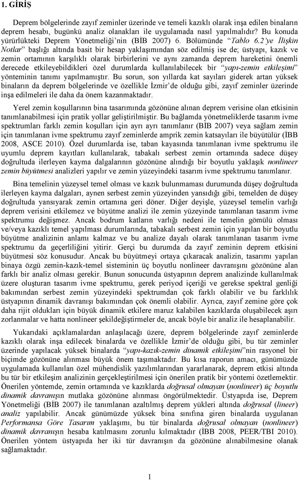 2 ye İlişkin otlar başlığı altında basit bir hesap yaklaşımından söz edilmiş ise de; üstyapı, kazık ve zemin ortamının karşılıklı olarak birbirlerini ve aynı zamanda deprem hareketini önemli derecede